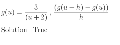 The answer to g(u)= 3/((u+2)),((g(u+h)-g(u)))/h is True